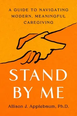 Stáť pri mne: Príručka na zvládnutie modernej a zmysluplnej starostlivosti - Stand by Me: A Guide to Navigating Modern, Meaningful Caregiving