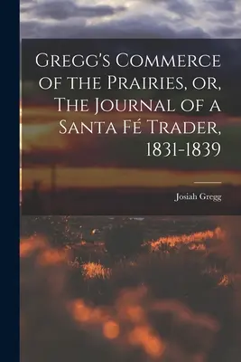 Gregg's Commerce of the Prairies, or, The Journal of a Santa F Trader, 1831-1839