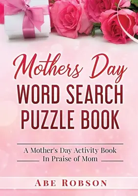 Kniha na hľadanie slov ku Dňu matiek: Kniha aktivít ku Dňu matiek na chválu mamy - Mothers Day Word Search Puzzle Book: A Mother's Day Activity Book In Praise of Mom