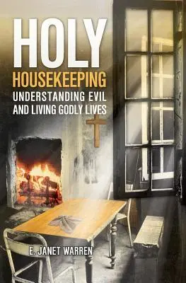 Svätá domácnosť: Pochopenie zla a život v Boha - Holy Housekeeping: Understanding Evil and Living Godly Lives
