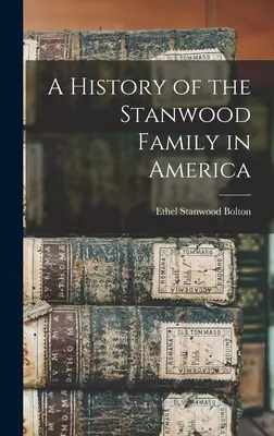 Dejiny rodiny Stanwoodovcov v Amerike - A History of the Stanwood Family in America