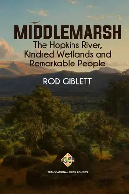 Middlemarsh: Rieka Hopkins, príbuzné mokrade a pozoruhodní ľudia - Middlemarsh: The Hopkins River, Kindred Wetlands and Remarkable People