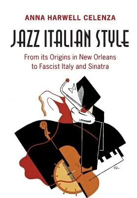 Jazz Italian Style: Od jeho počiatkov v New Orleans po fašistické Taliansko a Sinatru - Jazz Italian Style: From Its Origins in New Orleans to Fascist Italy and Sinatra