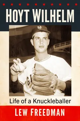 Hoyt Wilhelm: Wilhelm Wilhelm: Život knuckleballera - Hoyt Wilhelm: Life of a Knuckleballer