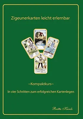 Cigánske karty ľahko naučiteľné: Kompaktný kurz - štyri kroky k úspešnému výkladu kariet - Zigeunerkarten leicht erlernbar: Kompaktkurs- In vier Schritten zum erfolgreichen Kartenlegen