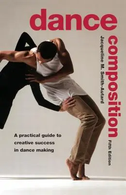 Tanečná kompozícia: Praktický sprievodca tvorivým úspechom v tanečnej tvorbe - Dance Composition: A Practical Guide to Creative Success in Dance Making