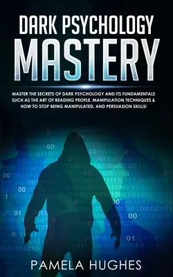 Ovládanie temnej psychológie: Ovládnite tajomstvá temnej psychológie a jej základy, ako je umenie čítať ľudí, techniky manipulácie - Dark Psychology Mastery: Master the Secrets of Dark Psychology and Its Fundamentals Such as the Art of Reading People, Manipulation Techniques