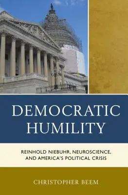 Demokratická pokora: Reinhold Niebuhr, neuroveda a politická kríza Ameriky - Democratic Humility: Reinhold Niebuhr, Neuroscience, and America's Political Crisis