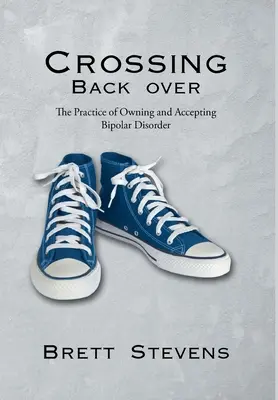 Prechod späť: Prax vlastnenia a prijatia bipolárnej poruchy - Crossing Back Over: The Practice of Owning and Accepting Bipolar Disorder