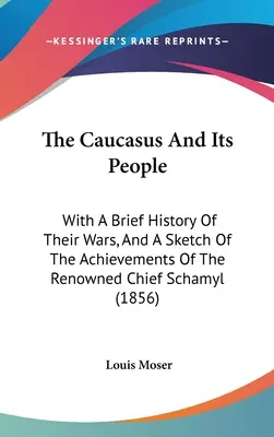 Kaukaz a jeho obyvatelia: S krátkou históriou ich vojen a náčrtom úspechov slávneho náčelníka Schamyla (1856) - The Caucasus And Its People: With A Brief History Of Their Wars, And A Sketch Of The Achievements Of The Renowned Chief Schamyl (1856)