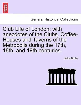 Klubový život v Londýne; s anekdotami o kluboch. Kaviarne a krčmy v metropole v 17., 18. a 19. storočí. - Club Life of London; With Anecdotes of the Clubs. Coffee-Houses and Taverns of the Metropolis During the 17th, 18th, and 19th Centuries.
