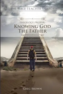 Biblická príručka pre učiteľa: Theology Proper: Poznávanie Boha Otca - The Bible Teacher's Guide: Theology Proper: Knowing God the Father