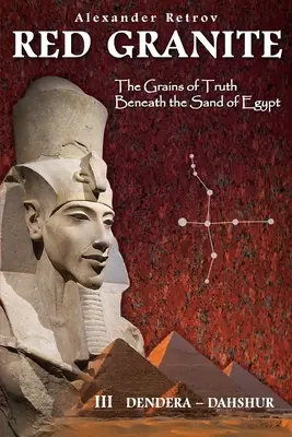ČERVENÝ GRANIT - Zrnká pravdy pod egyptským pieskom: III Dendera - Dahšúr - RED GRANITE - The Grains of Truth Beneath the Sand of Egypt: III Dendera - Dahshur