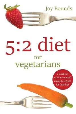 5: 2 diéta pre vegetariánov: 4 týždne kalorických jedál a receptov na pôstne dni - 5: 2 diet for vegetarians: 4 weeks of calorie-counted meals and recipes for fast days