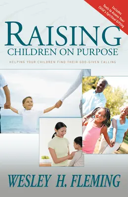 Cieľavedomá výchova detí: Pomôžte svojim deťom nájsť ich Božie povolanie (aktualizované a rozšírené vydanie) - Raising Children on Purpose: Helping Your Children Find Their God-Given Calling (Updated and Expanded)