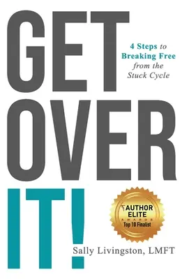 Prekonajte to! 4 kroky, ako sa vymaniť zo zaseknutého kruhu - Get Over It!: 4 Steps to Breaking Free from the Stuck Cycle