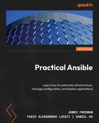 Praktická Ansible - druhé vydanie: Naučte sa automatizovať infraštruktúru, spravovať konfiguráciu a nasadzovať aplikácie - Practical Ansible - Second Edition: Learn how to automate infrastructure, manage configuration, and deploy applications