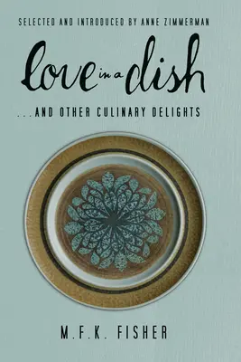 Láska v tanieri... a iné kulinárske špeciality od M.F.K. Fisherovej - Love in a Dish . . . and Other Culinary Delights by M.F.K. Fisher