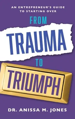 Od traumy k triumfu: Sprievodca podnikateľa, ako začať odznova - From Trauma to Triumph: An Entrepreneur's Guide to Starting Over