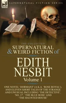 The Collected Supernatural and Weird Fiction of Edith Nesbit: Vydanie: 1. zväzok - jeden román „Spiaci“ (známy tiež ako „Rose Royal“) a jedenásť krátkych príbehov o podivnostiach - The Collected Supernatural and Weird Fiction of Edith Nesbit: Volume 1-One Novel 'Dormant' (a.k.a. 'Rose Royal'), and Eleven Short Tales of the Strang