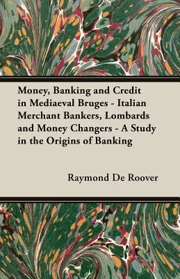 Peniaze, bankovníctvo a úver v stredovekých Bruggách - talianski obchodní bankári, lombarďania a peňazomenci - štúdia o počiatkoch bankovníctva - Money, Banking and Credit in Mediaeval Bruges - Italian Merchant Bankers, Lombards and Money Changers - A Study in the Origins of Banking