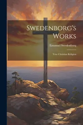 Swedenborg's Works: Pravé kresťanské náboženstvo - Swedenborg's Works: True Christian Religion