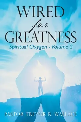 Wired For Greatness: Duchovný kyslík - 2. diel - Wired For Greatness: Spiritual Oxygen - Volume 2