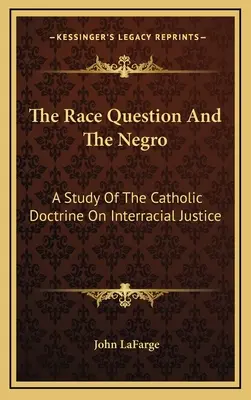Rasová otázka a černoch: Štúdia o katolíckej doktríne o medzirasovej spravodlivosti - The Race Question And The Negro: A Study Of The Catholic Doctrine On Interracial Justice