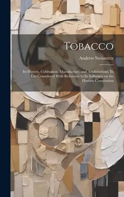 Tabak: jeho história, pestovanie, výroba a falšovanie. Jeho používanie s ohľadom na jeho vplyv na človeka - Tobacco: Its History, Cultivation, Manufacture, and Adulterations. Its use Considered With Reference to Its Influence on the Hu
