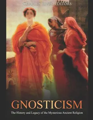 Gnosticizmus: Dejiny a odkaz záhadného starovekého náboženstva - Gnosticism: The History and Legacy of the Mysterious Ancient Religion