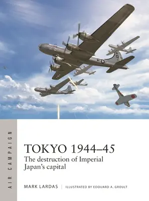 Tokio 1944-45: Zničenie hlavného mesta cisárskeho Japonska - Tokyo 1944-45: The Destruction of Imperial Japan's Capital