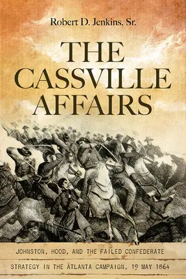 Cassvillské záležitosti: Johnston, Hood a neúspešná stratégia Konfederácie v kampani v Atlante, 19. mája 1864 - The Cassville Affairs: Johnston, Hood, and the Failed Confederate Strategy in the Atlanta Campaign, 19 May 1864