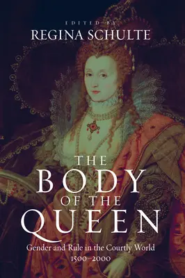 Telo kráľovnej: Rod a vláda v dvorskom svete v rokoch 1500 - 2000 - The Body of the Queen: Gender and Rule in the Courtly World, 1500-2000