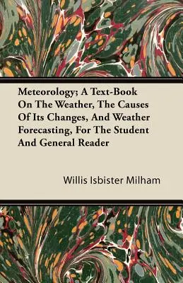 Meteorológia; učebnica o počasí, príčinách jeho zmien a predpovediach počasia pre študentov a bežných čitateľov - Meteorology; A Text-Book On The Weather, The Causes Of Its Changes, And Weather Forecasting, For The Student And General Reader
