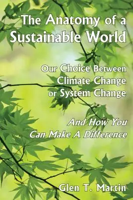 Anatómia udržateľného sveta: Ako môžete prispieť k zmene klímy alebo zmeny systému a ako to môžete zmeniť? - The Anatomy of a Sustainable World: Our Choice Between Climate Change or System Change and How You Can Make a Difference