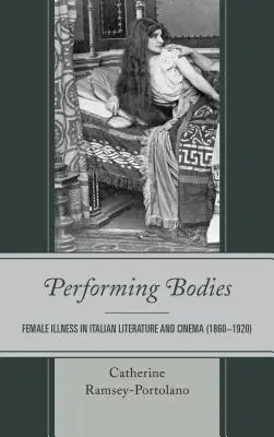 Performing Bodies: Ženská choroba v talianskej literatúre a filme (1860 - 1920) - Performing Bodies: Female Illness in Italian Literature and Cinema (1860-1920)