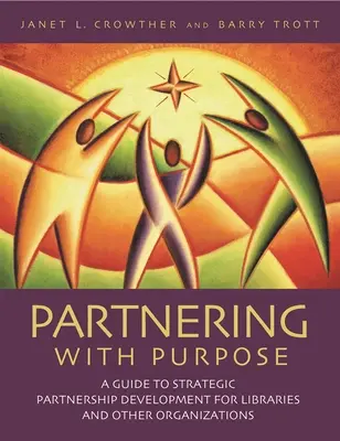 Cieľavedomé partnerstvo: Sprievodca rozvojom strategického partnerstva pre knižnice a iné organizácie - Partnering with Purpose: A Guide to Strategic Partnership Development for Libraries and Other Organizations