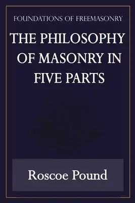 Filozofia slobodomurárstva v piatich častiach (séria Základy slobodomurárstva) - The Philosophy of Masonry in Five Parts (Foundations of Freemasonry Series)