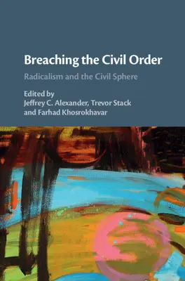 Porušenie občianskeho poriadku: Radikalizmus a občianska sféra - Breaching the Civil Order: Radicalism and the Civil Sphere