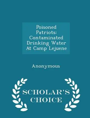 Otrávení vlastenci: Kontaminovaná pitná voda v tábore Lejuene - Scholar's Choice Edition - Poisoned Patriots: Contaminated Drinking Water at Camp Lejuene - Scholar's Choice Edition