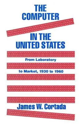 Počítač v Spojených štátoch: Od laboratória k trhu, 1930-60 - The Computer in the United States: From Laboratory to Market, 1930-60