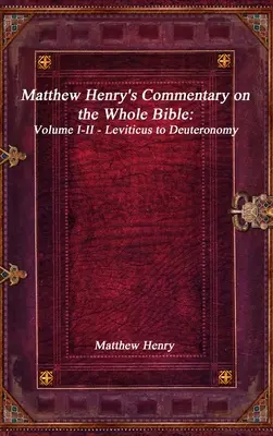 Komentár Matthewa Henryho k celej Biblii: Mojžišova až Deuteronómium - Matthew Henry's Commentary on the Whole Bible: Volume I-II - Leviticus to Deuteronomy