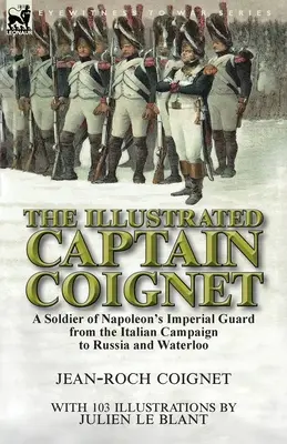 Ilustrovaný kapitán Coignet: Vojak Napoleonovej cisárskej gardy od talianskeho ťaženia po Rusko a Waterloo - The Illustrated Captain Coignet: A Soldier of Napoleon's Imperial Guard from the Italian Campaign to Russia and Waterloo