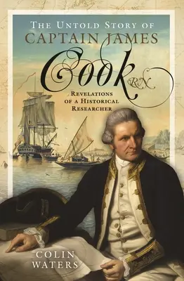 Nevypovedaný príbeh kapitána Jamesa Cooka RN: Odhalenia historického bádateľa - The Untold Story of Captain James Cook RN: Revelations of a Historical Researcher