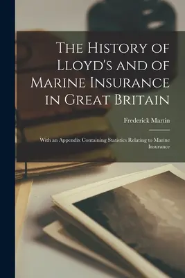 História Lloyd's a námorného poistenia vo Veľkej Británii: S dodatkom obsahujúcim štatistiky týkajúce sa námorného poistenia - The History of Lloyd's and of Marine Insurance in Great Britain: With an Appendix Containing Statistics Relating to Marine Insurance
