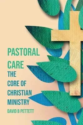 Pastoračná starostlivosť: Kresťanská pastorácia: jadro kresťanskej služby - Pastoral Care: The Core Of Christian Ministry
