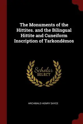 Pamiatky Chetitov. a dvojjazyčný chetitský a klinopisný nápis z Tarkondmosu - The Monuments of the Hittites. and the Bilingual Hittite and Cuneiform Inscription of Tarkondmos