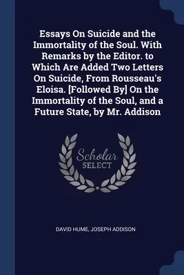 Eseje o samovražde a nesmrteľnosti duše. S poznámkami editora, ku ktorým sú pridané dva listy o samovražde z Rousseauovej Eloisy. [Fol - Essays On Suicide and the Immortality of the Soul. With Remarks by the Editor. to Which Are Added Two Letters On Suicide, From Rousseau's Eloisa. [Fol