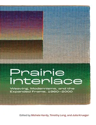 Prérijné prepojenie: Tkanie, modernizmy a rozšírený rámec, 1960-2000 - Prairie Interlace: Weaving, Modernisms, and the Expanded Frame, 1960-2000