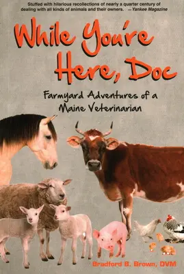 Kým ste tu, doktore: Dobrodružstvá veterinára z Maine na dvore - While You're Here, Doc: Farmyard Adventures of a Maine Veterinarian
